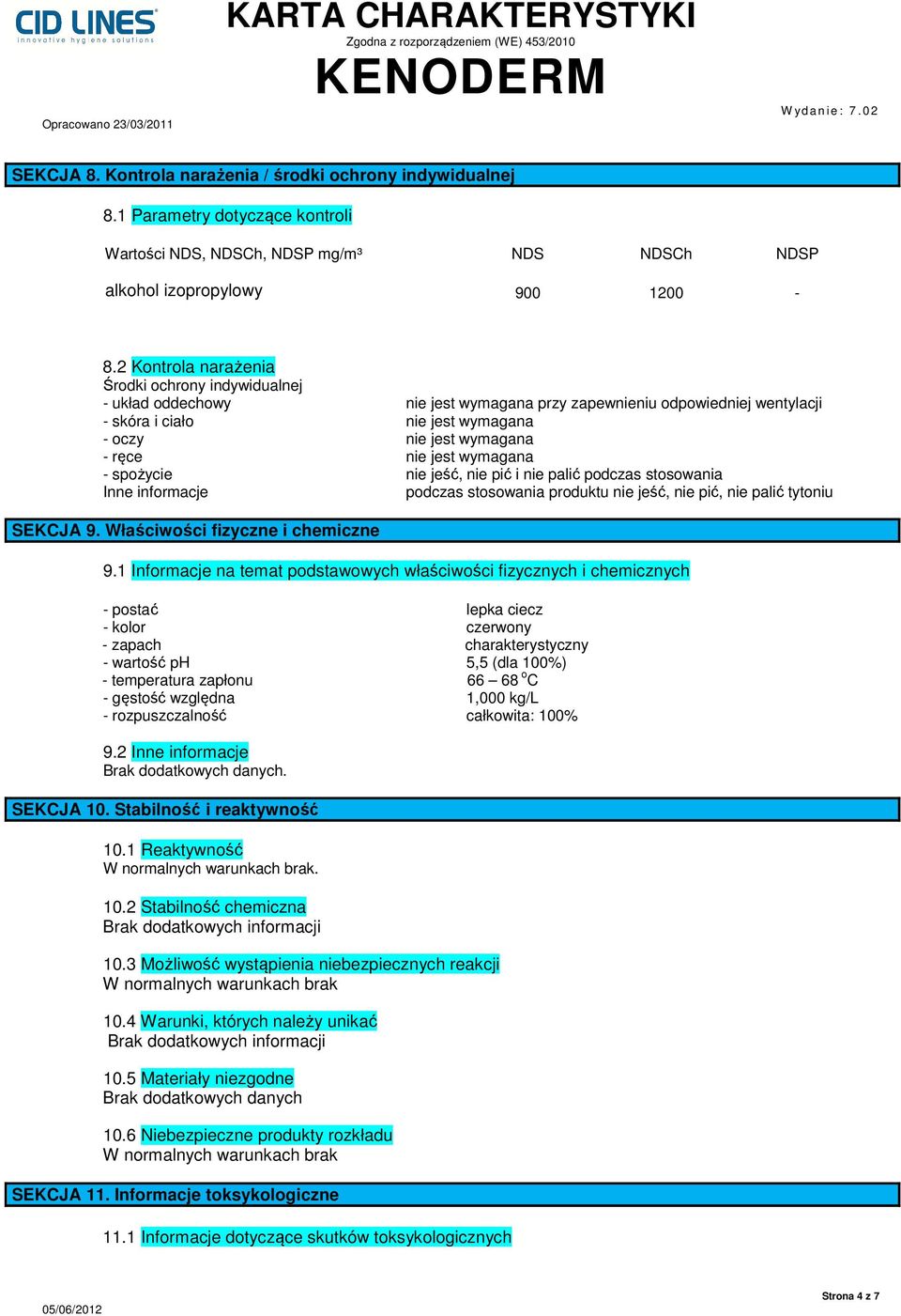 jest wymagana - spożycie nie jeść, nie pić i nie palić podczas stosowania Inne informacje podczas stosowania produktu nie jeść, nie pić, nie palić tytoniu SEKCJA 9. Właściwości fizyczne i chemiczne 9.