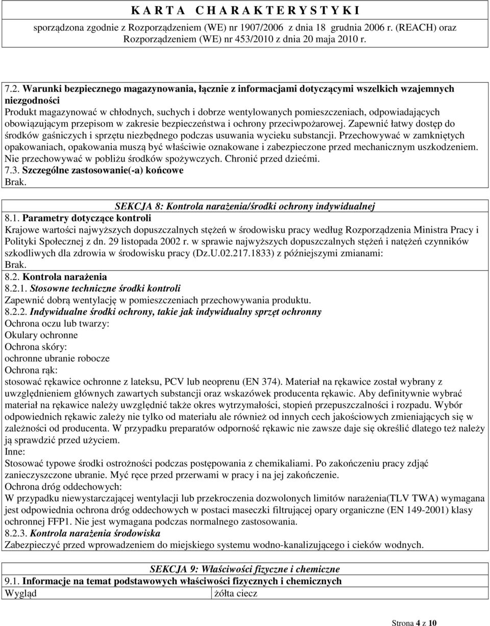 Przechowywać w zamkniętych opakowaniach, opakowania muszą być właściwie oznakowane i zabezpieczone przed mechanicznym uszkodzeniem. Nie przechowywać w pobliżu środków spożywczych.