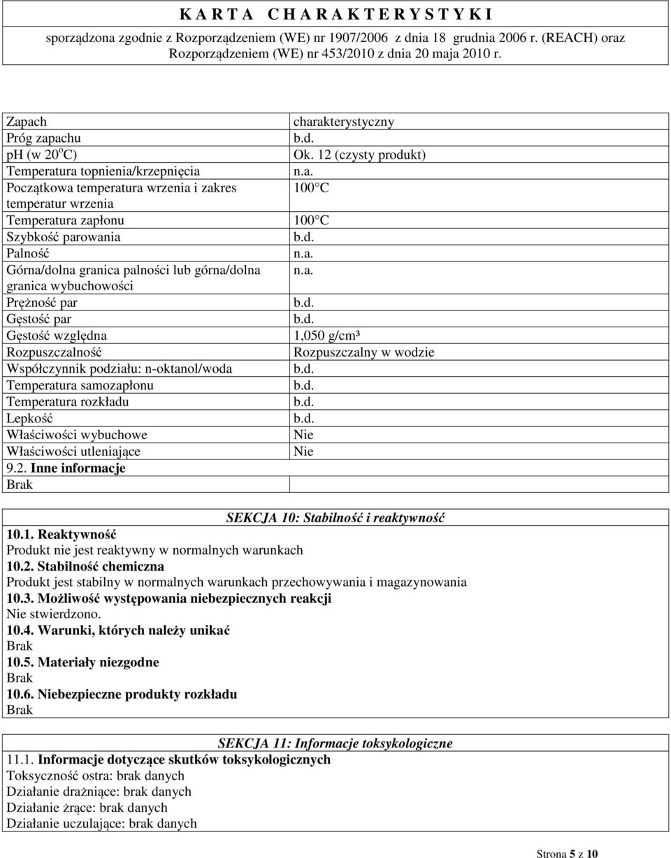 n-oktanol/woda Temperatura samozapłonu Temperatura rozkładu Lepkość Właściwości wybuchowe Nie Właściwości utleniające Nie 9.2. Inne informacje Brak SEKCJA 10