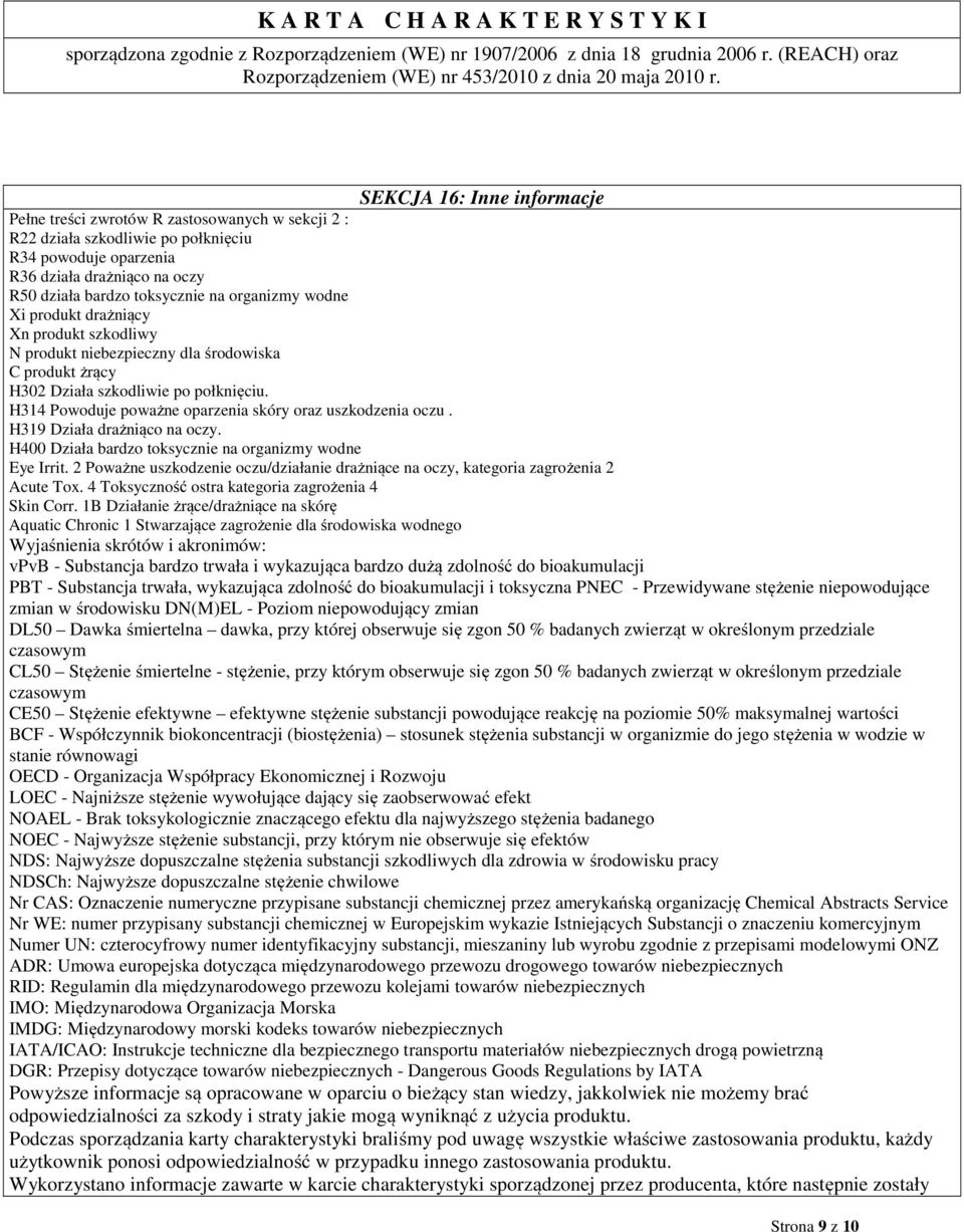 H314 Powoduje poważne oparzenia skóry oraz uszkodzenia oczu. H319 Działa drażniąco na oczy. H400 Działa bardzo toksycznie na organizmy wodne Eye Irrit.
