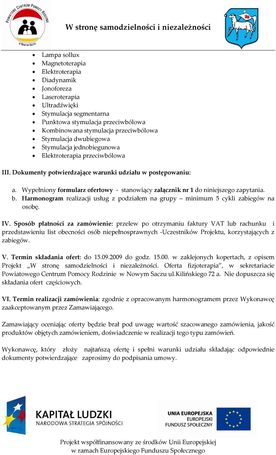 Wypełniony formularz ofertowy - stanowiący załącznik nr 1 do niniejszego zapytania. b. Harmonogram realizacji usług z podziałem na grupy minimum 5 cykli zabiegów na osobę. IV.