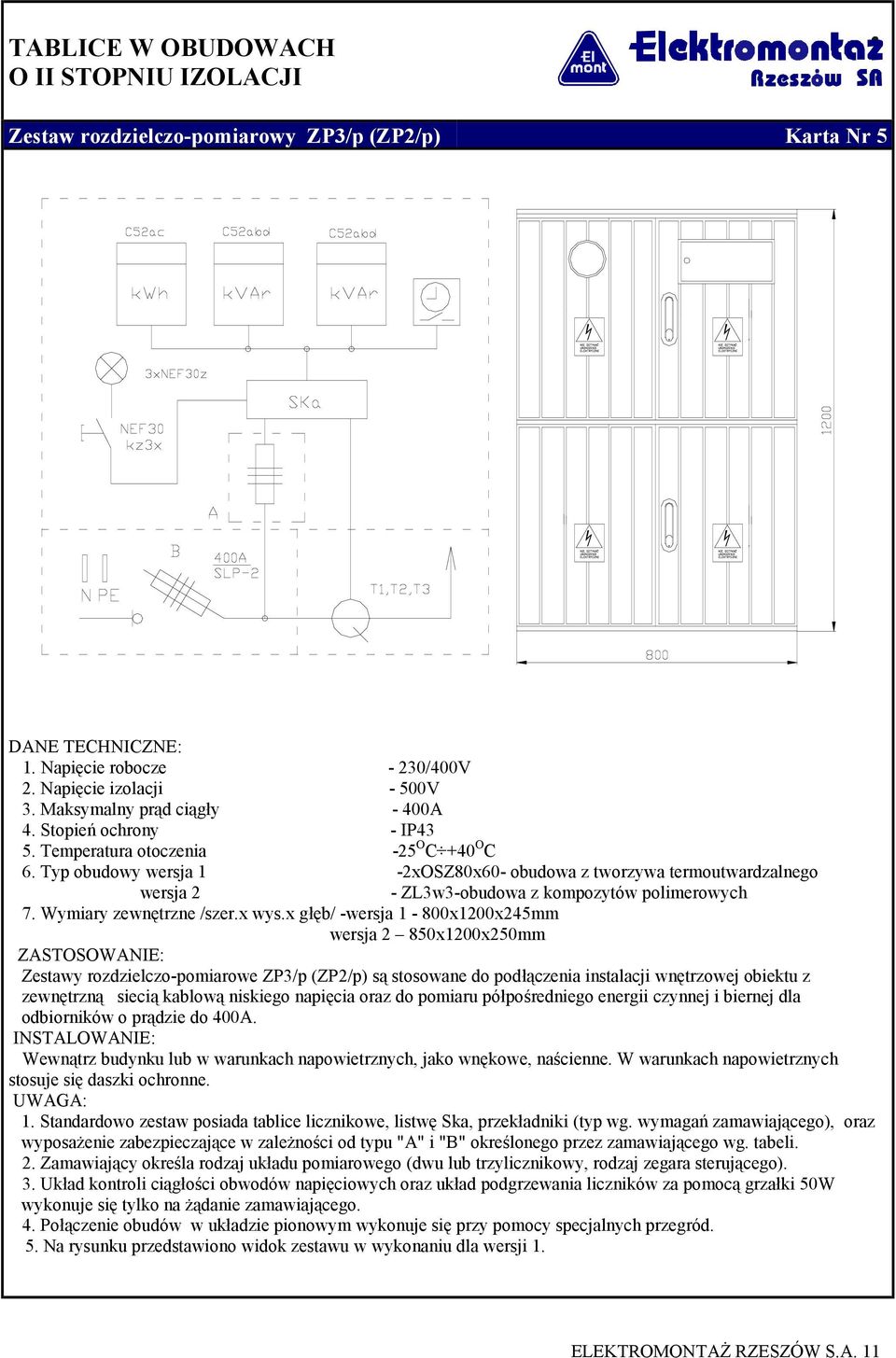 x głęb/ -wersja 1-800x1200x245mm wersja 2 850x1200x250mm ZASTOSOWANIE: Zestawy rozdzielczo-pomiarowe ZP3/p (ZP2/p) są stosowane do podłączenia instalacji wnętrzowej obiektu z zewnętrzną siecią