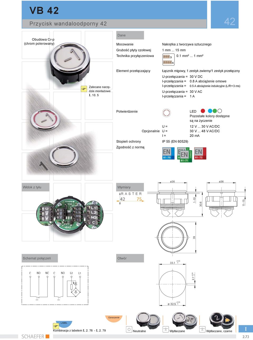 5 A abciążenie indukcyjne (L/R = 3 ms) U-przełączania = 3 V AC -przełączania = 1 A Potwierdzenie LED Pozostałe kolory dostępne są na życzenie U = 12 V... 3 V AC/DC Opcjonalnie U = 3 V.