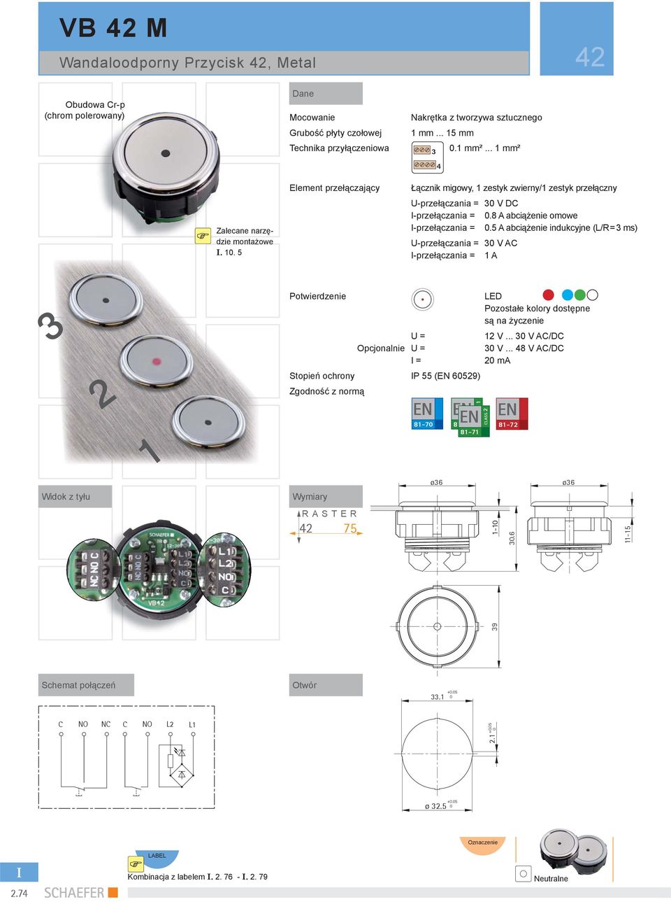 5 A abciążenie indukcyjne (L/R = 3 ms) U-przełączania = 3 V AC -przełączania = 1 A 3 2 Potwierdzenie LED Pozostałe kolory dostępne są na życzenie U = 12 V... 3 V AC/DC Opcjonalnie U = 3 V.