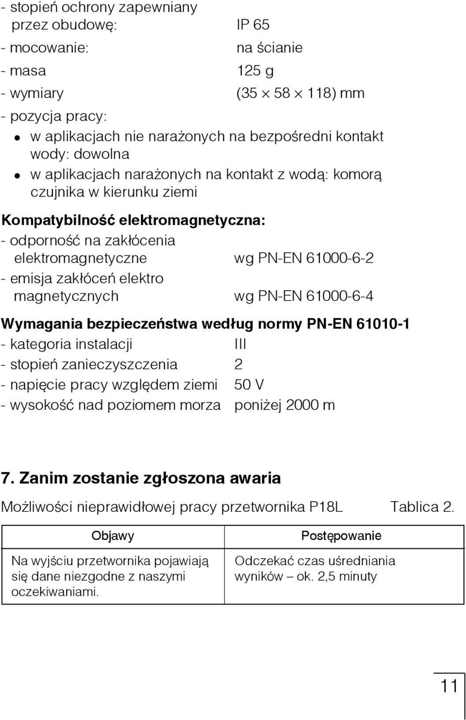 magnetycznych wg PN-EN 61000-6-4 Wymagania bezpieczeństwa według normy PN-EN 61010-1 - kategoria instalacji III - stopień zanieczyszczenia 2 - napięcie pracy względem ziemi 50 V - wysokoœæ nad