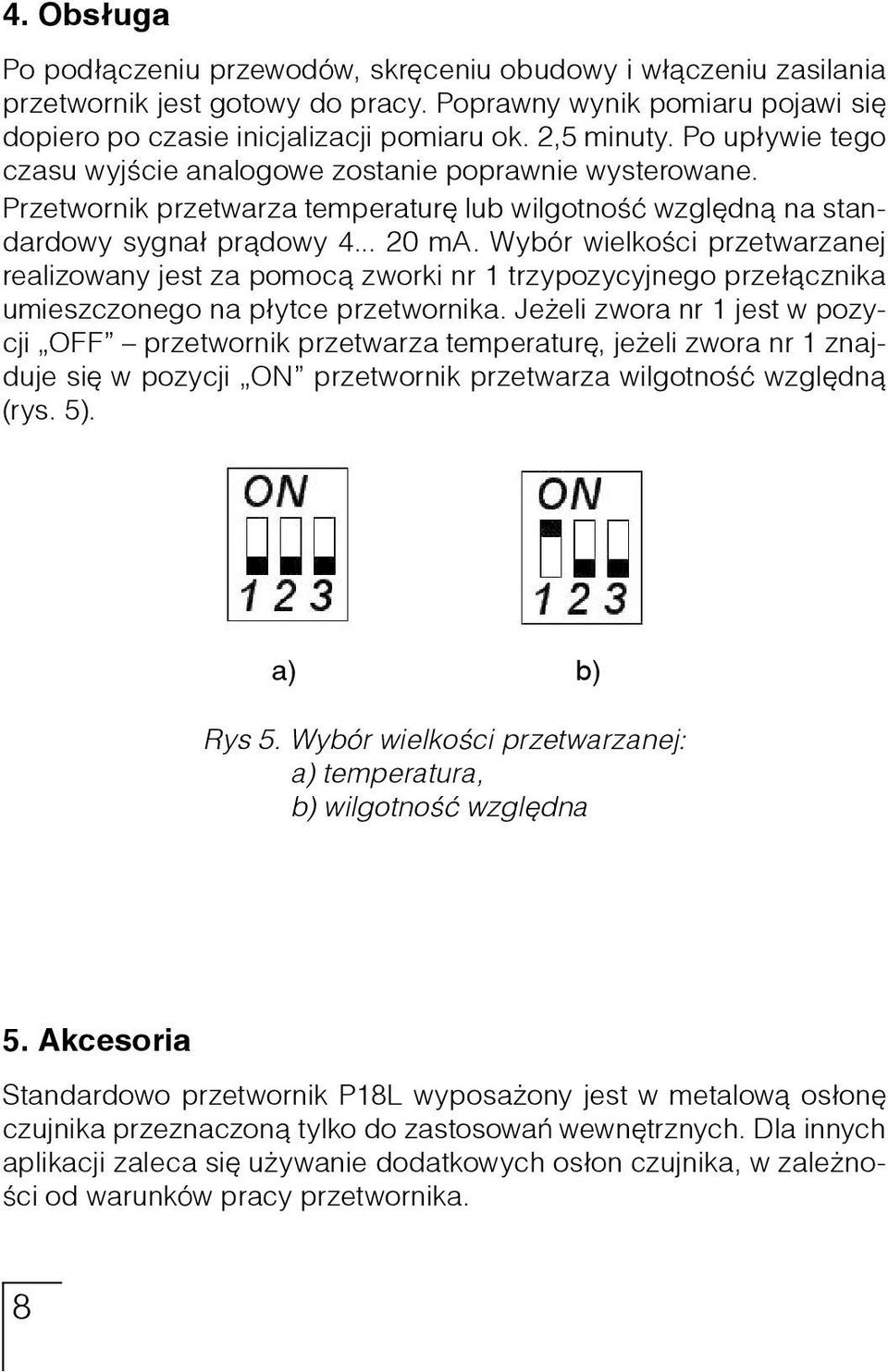 Wybór wielkości przetwarzanej realizowany jest za pomocą zworki nr 1 trzypozycyjnego przełącznika umieszczonego na płytce przetwornika.