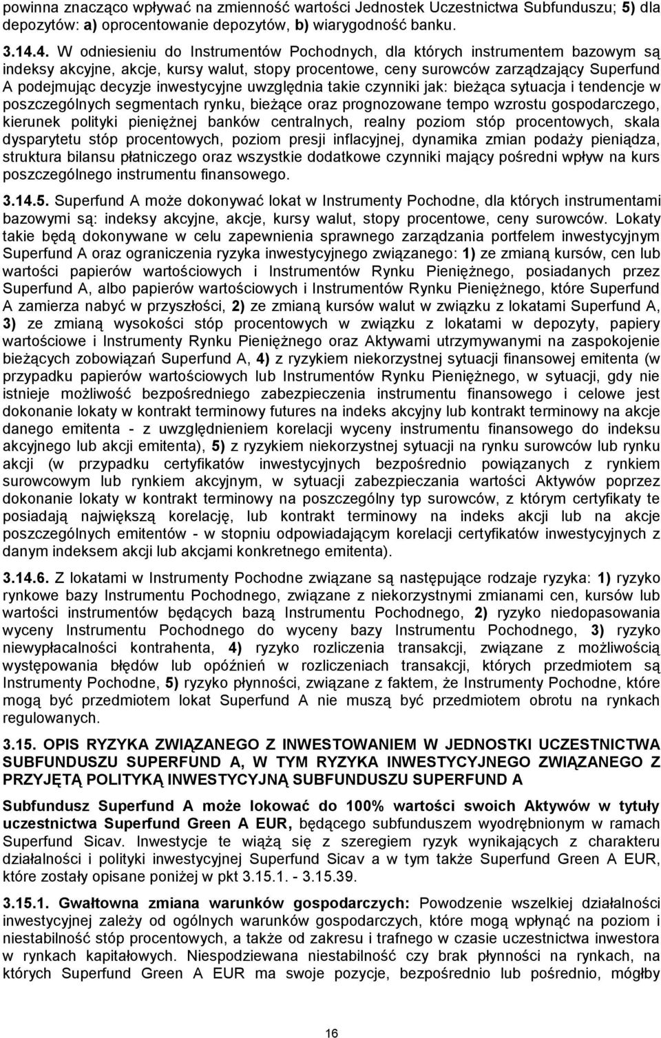 inwestycyjne uwzględnia takie czynniki jak: bieżąca sytuacja i tendencje w poszczególnych segmentach rynku, bieżące oraz prognozowane tempo wzrostu gospodarczego, kierunek polityki pieniężnej banków