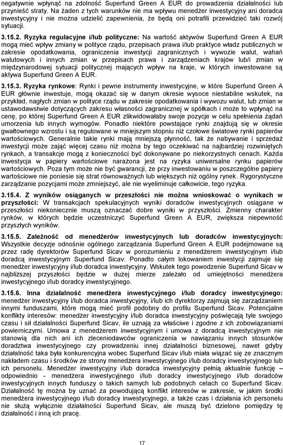 Ryzyka regulacyjne i/lub polityczne: Na wartość aktywów Superfund Green A EUR mogą mieć wpływ zmiany w polityce rządu, przepisach prawa i/lub praktyce władz publicznych w zakresie opodatkowania,