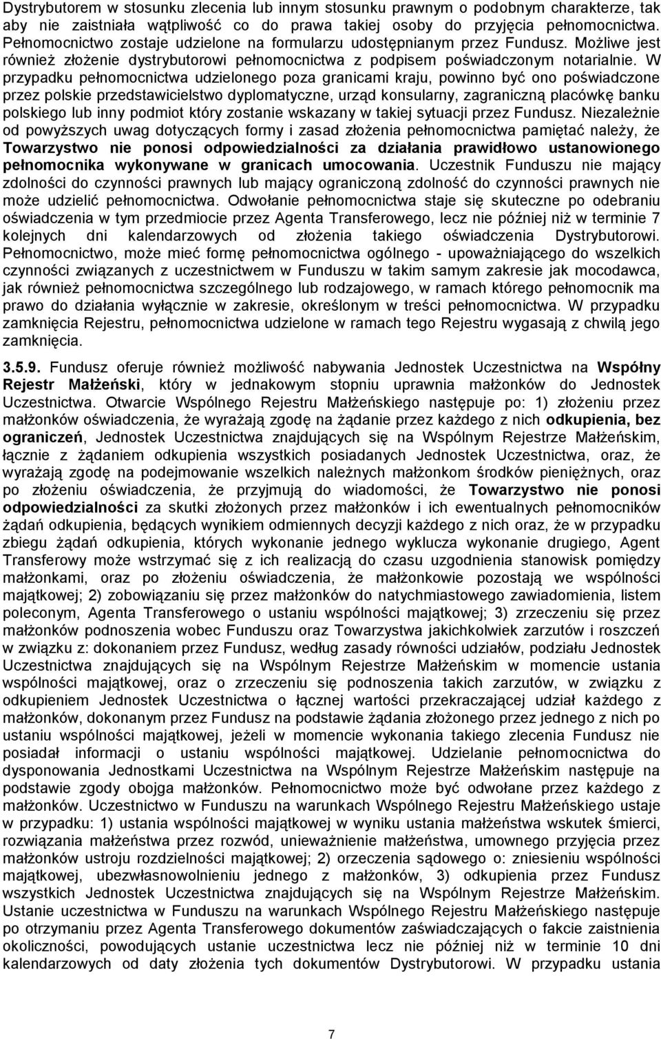 W przypadku pełnomocnictwa udzielonego poza granicami kraju, powinno być ono poświadczone przez polskie przedstawicielstwo dyplomatyczne, urząd konsularny, zagraniczną placówkę banku polskiego lub