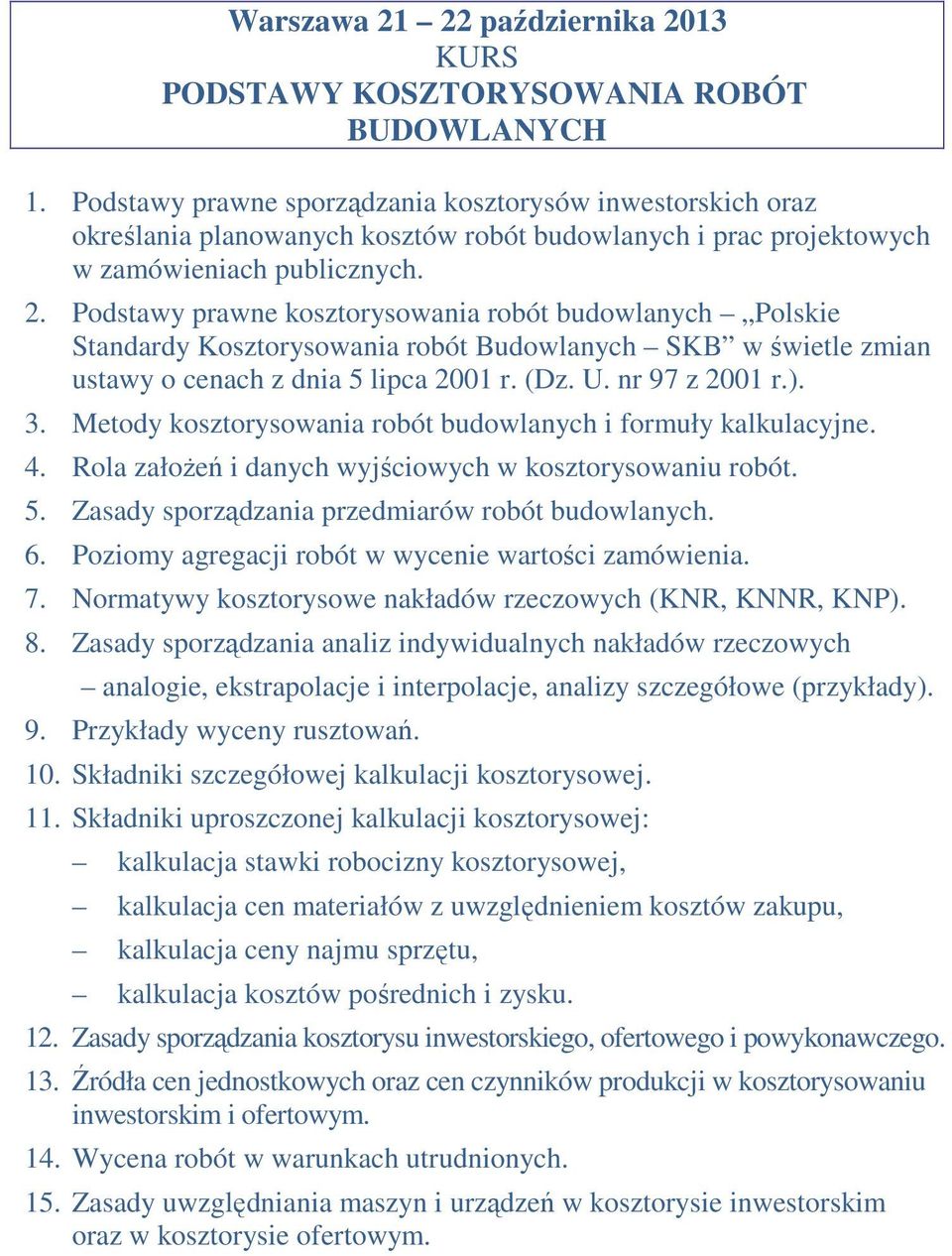 Podstawy prawne kosztorysowania robót budowlanych Polskie Standardy Kosztorysowania robót Budowlanych SKB w świetle zmian ustawy o cenach z dnia 5 lipca 2001 r. (Dz. U. nr 97 z 2001 r.). 3.