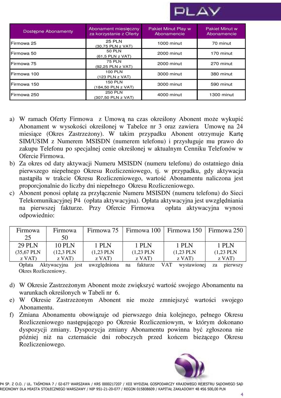 (307,50 PLN 4000 minut 1300 minut a) W ramach Oferty Firmowa z Umową na czas określony Abonent moŝe wykupić Abonament w wysokości określonej w Tabelce nr 3 oraz zawiera Umowę na 24 miesiące (Okres