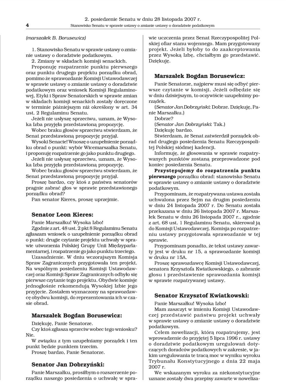 Proponujê rozpatrzenie punktu pierwszego oraz punktu drugiego projektu porz¹dku obrad, pomimo e sprawozdanie Komisji Ustawodawczej w sprawie ustawy o zmianie ustawy o doradztwie podatkowym oraz