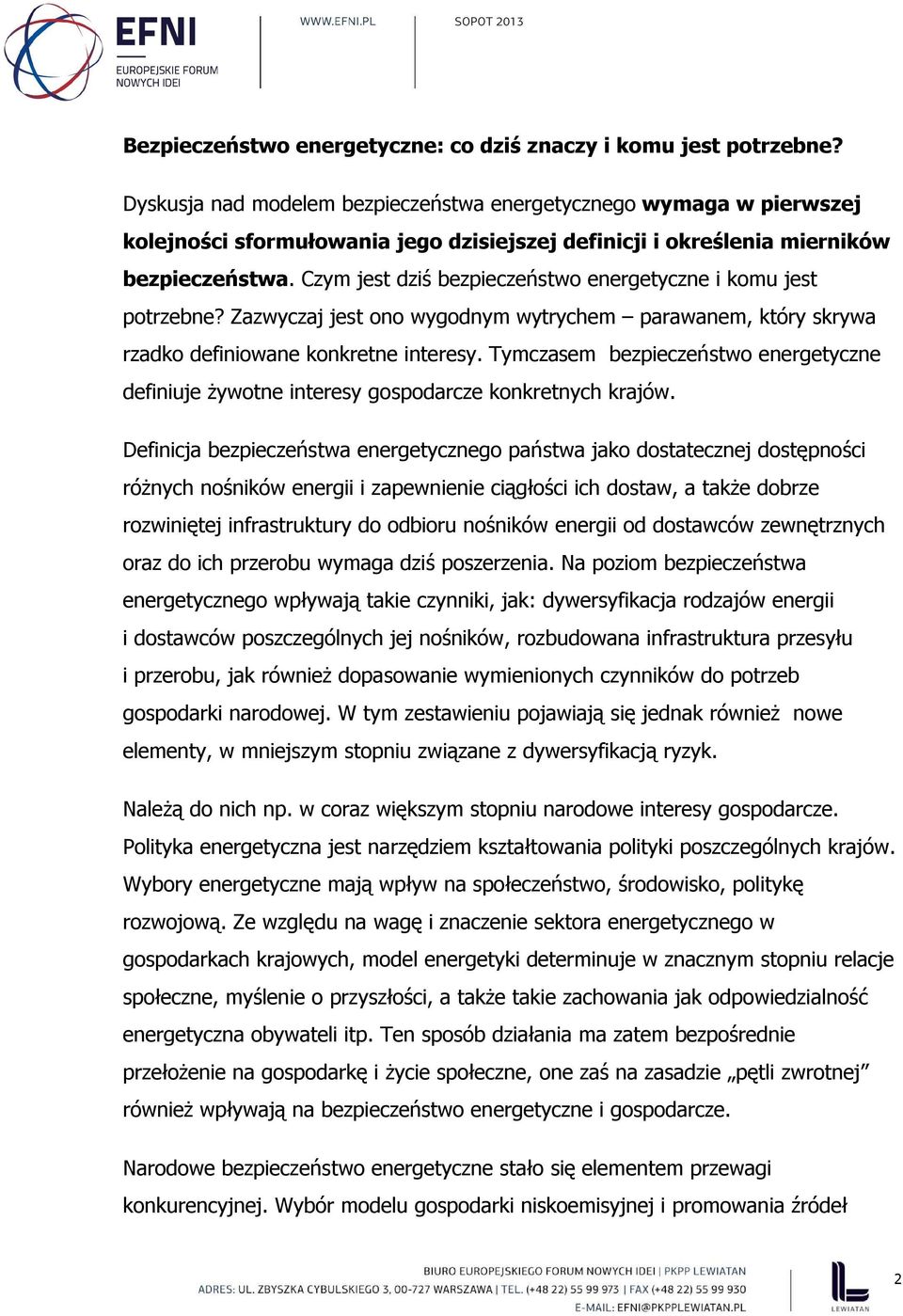 Czym jest dziś bezpieczeństwo energetyczne i komu jest potrzebne? Zazwyczaj jest ono wygodnym wytrychem parawanem, który skrywa rzadko definiowane konkretne interesy.