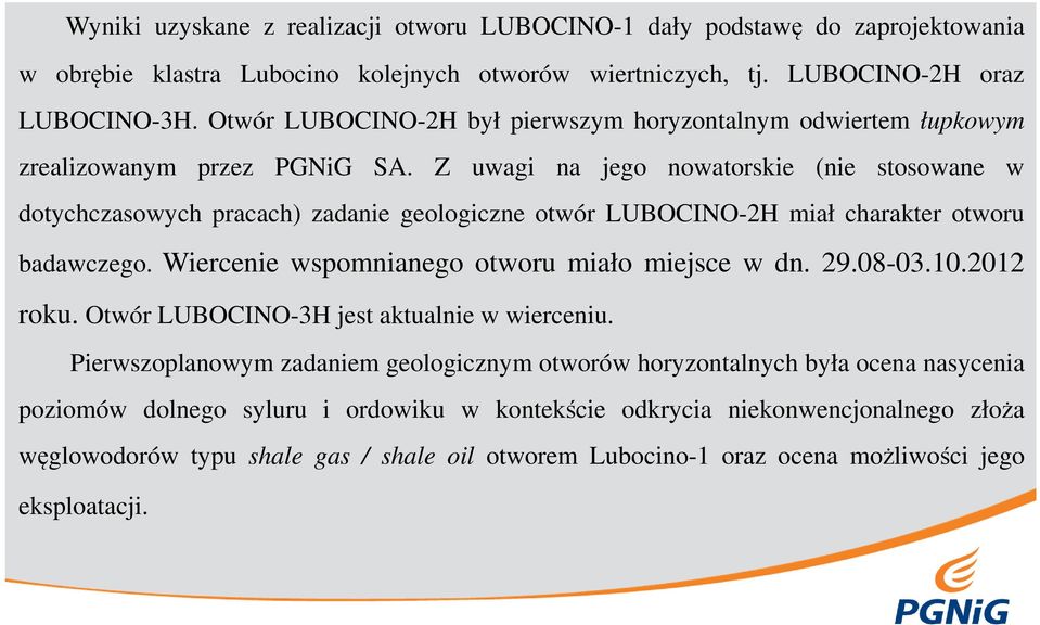 Z uwagi na jego nowatorskie (nie stosowane w dotychczasowych pracach) zadanie geologiczne otwór LUBOCINO-2H miał charakter otworu badawczego. Wiercenie wspomnianego otworu miało miejsce w dn. 29.