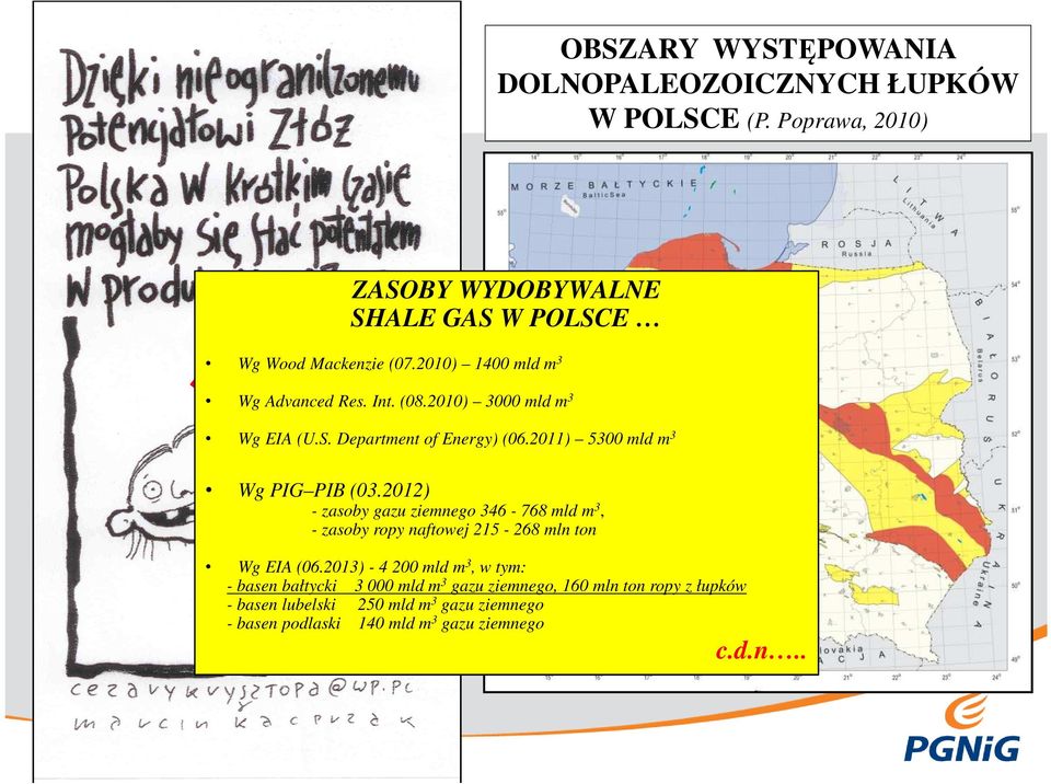 2012) - zasoby gazu ziemnego 346-768 mld m 3, - zasoby ropy naftowej 215-268 mln ton Wg EIA (06.