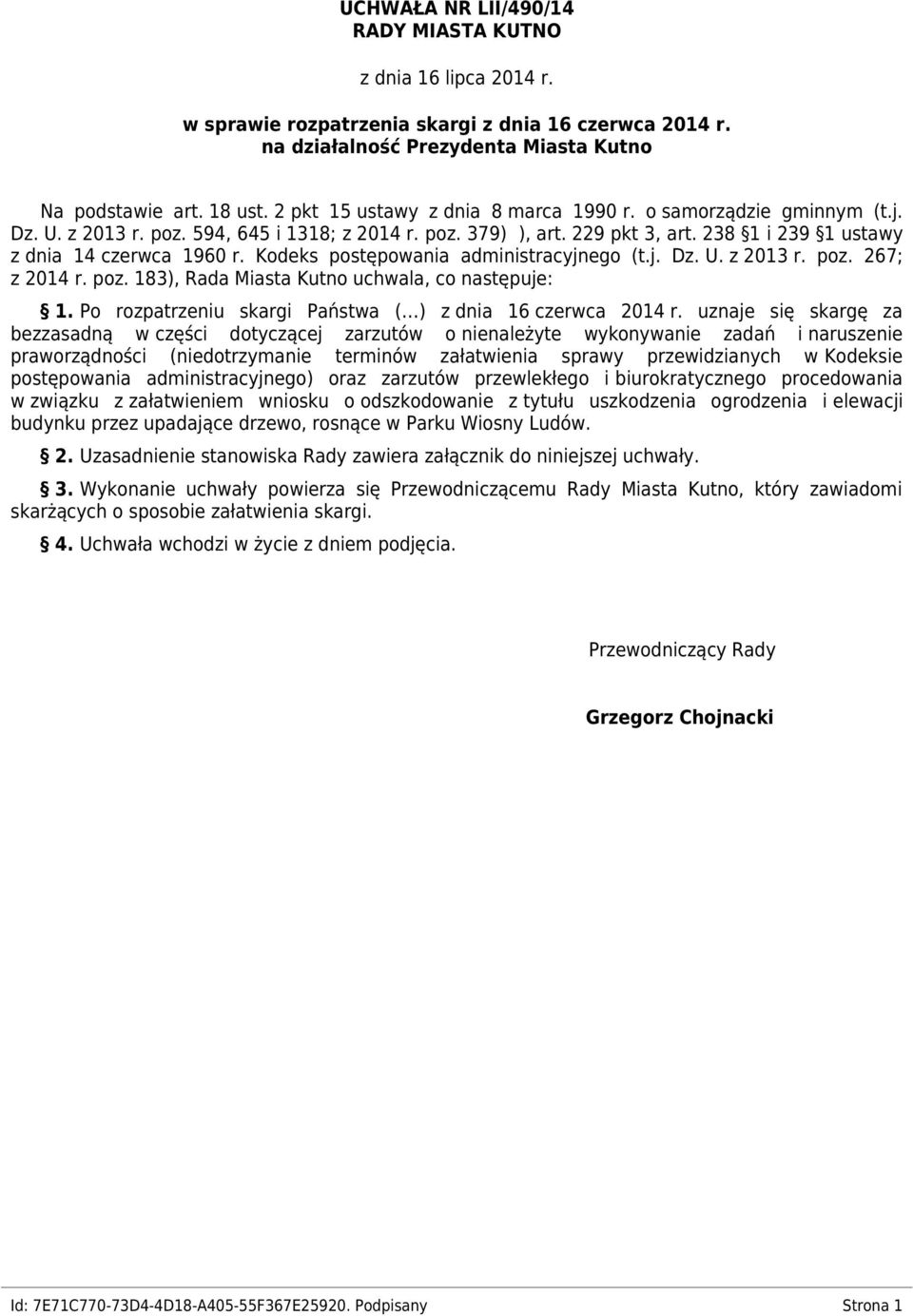 Kodeks postępowania administracyjnego (t.j. Dz. U. z 2013 r. poz. 267; z 2014 r. poz. 183), Rada Miasta Kutno uchwala, co następuje: 1. Po rozpatrzeniu skargi Państwa ( ) z dnia 16 czerwca 2014 r.