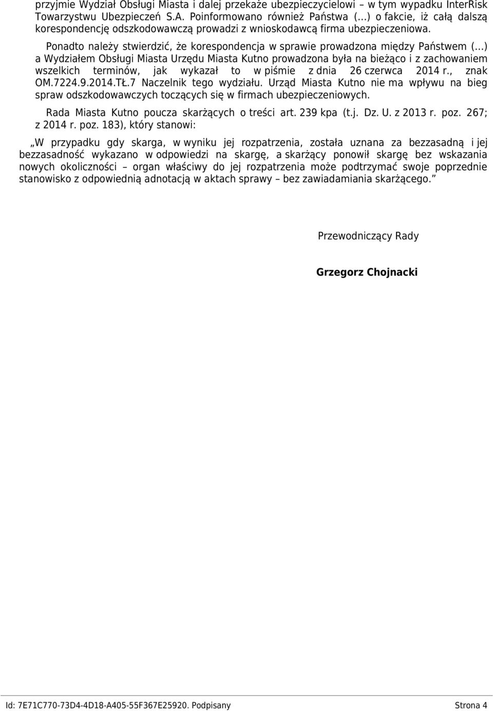 Ponadto należy stwierdzić, że korespondencja w sprawie prowadzona między Państwem ( ) a Wydziałem Obsługi Miasta Urzędu Miasta Kutno prowadzona była na bieżąco i z zachowaniem wszelkich terminów, jak
