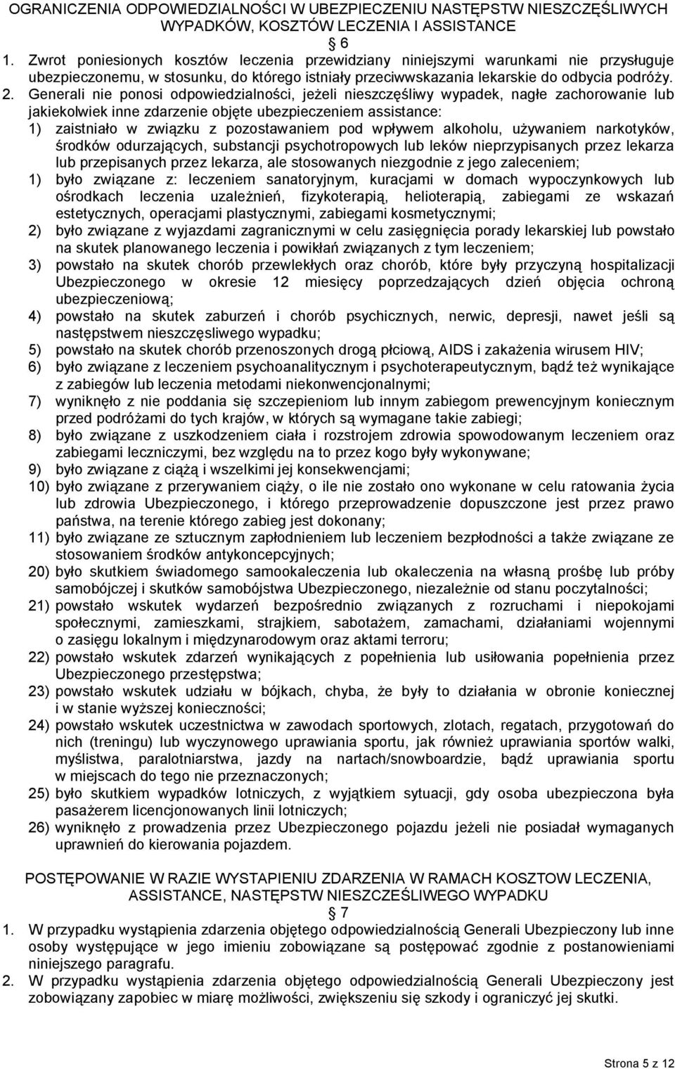 Generali nie ponosi odpowiedzialności, jeżeli nieszczęśliwy wypadek, nagłe zachorowanie lub jakiekolwiek inne zdarzenie objęte ubezpieczeniem assistance: 1) zaistniało w związku z pozostawaniem pod
