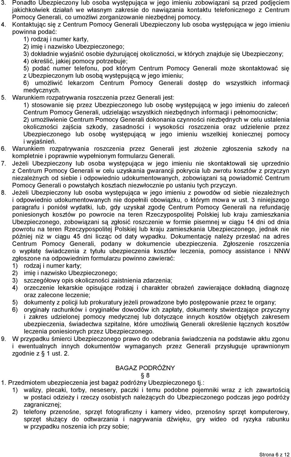 Kontaktując się z Centrum Pomocy Generali Ubezpieczony lub osoba występująca w jego imieniu powinna podać: 1) rodzaj i numer karty, 2) imię i nazwisko Ubezpieczonego; 3) dokładnie wyjaśnić osobie