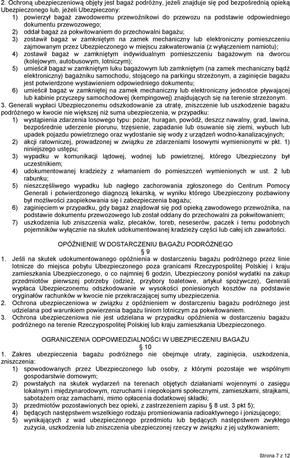 przez Ubezpieczonego w miejscu zakwaterowania (z wyłączeniem namiotu); 4) zostawił bagaż w zamkniętym indywidualnym pomieszczeniu bagażowym na dworcu (kolejowym, autobusowym, lotniczym); 5) umieścił