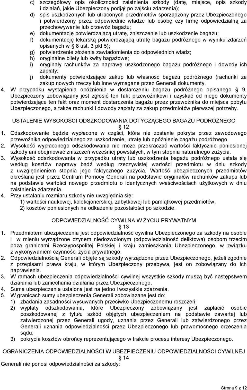 uszkodzenie bagażu; f) dokumentację lekarską potwierdzającą utratę bagażu podróżnego w wyniku zdarzeń opisanych w 8 ust.