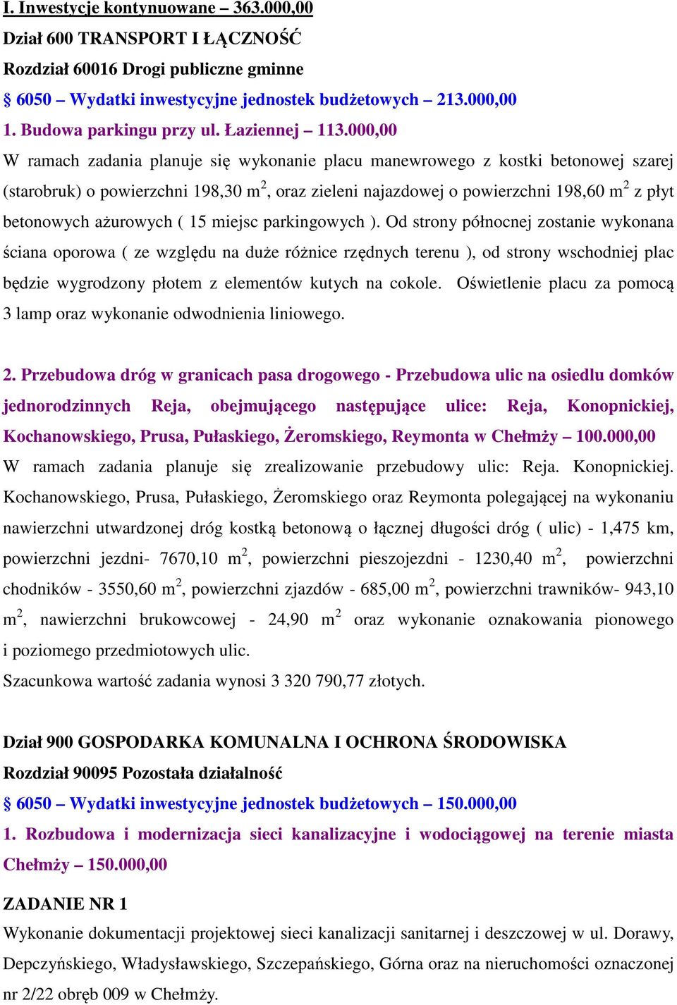 000,00 W ramach zadania planuje się wykonanie placu manewrowego z kostki betonowej szarej (starobruk) o powierzchni 198,30 m 2, oraz zieleni najazdowej o powierzchni 198,60 m 2 z płyt betonowych