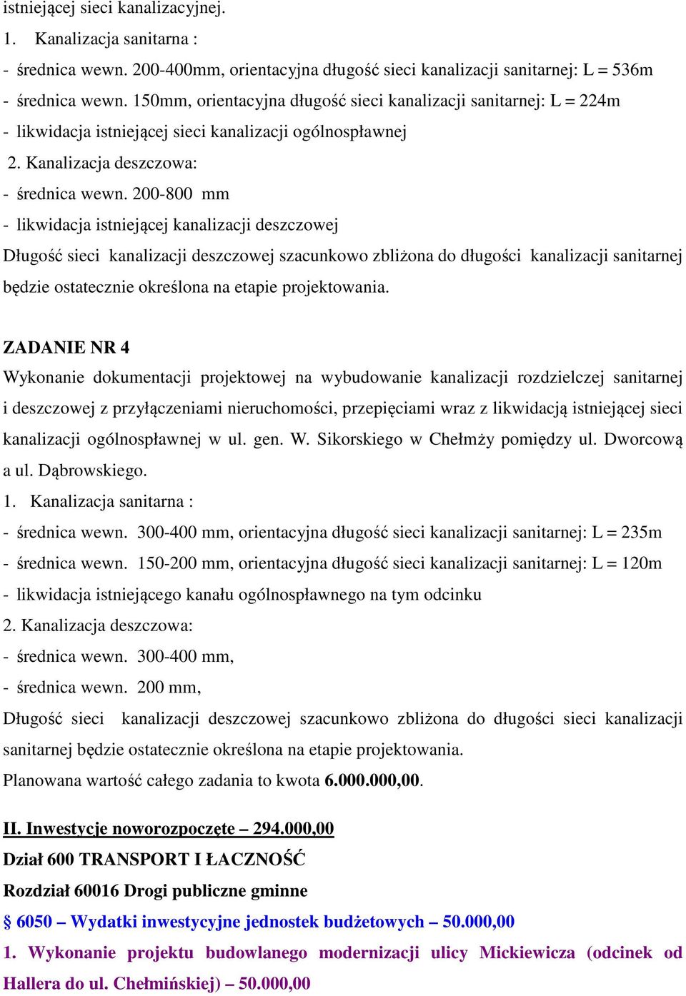 200-800 mm - likwidacja istniejącej kanalizacji deszczowej Długość sieci kanalizacji deszczowej szacunkowo zbliżona do długości kanalizacji sanitarnej będzie ostatecznie określona na etapie