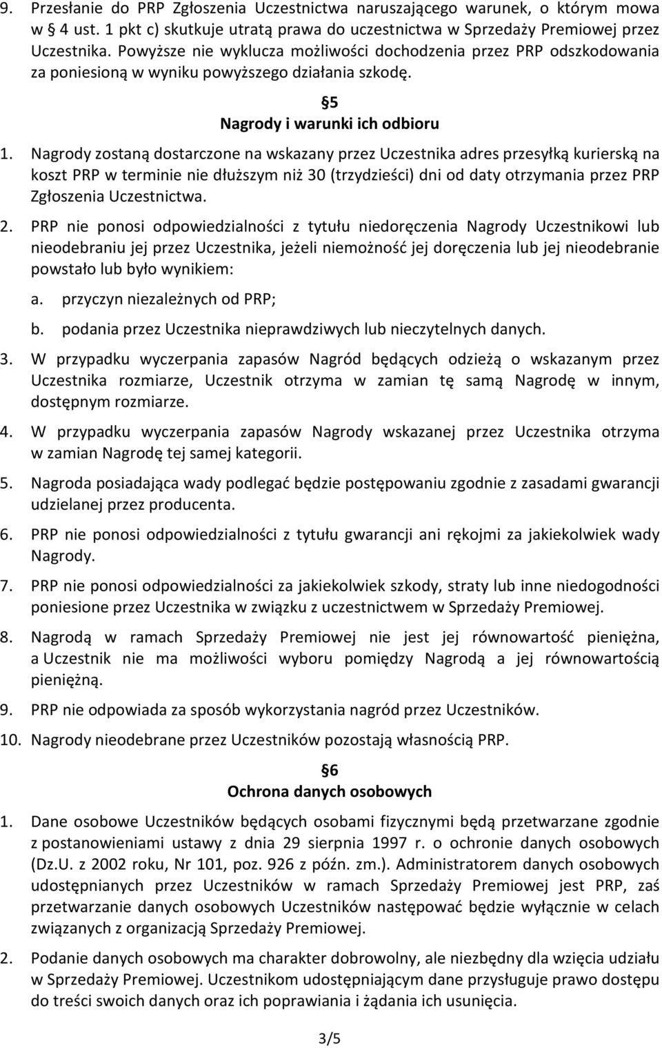 Nagrody zostaną dostarczone na wskazany przez Uczestnika adres przesyłką kurierską na koszt PRP w terminie nie dłuższym niż 30 (trzydzieści) dni od daty otrzymania przez PRP Zgłoszenia Uczestnictwa.