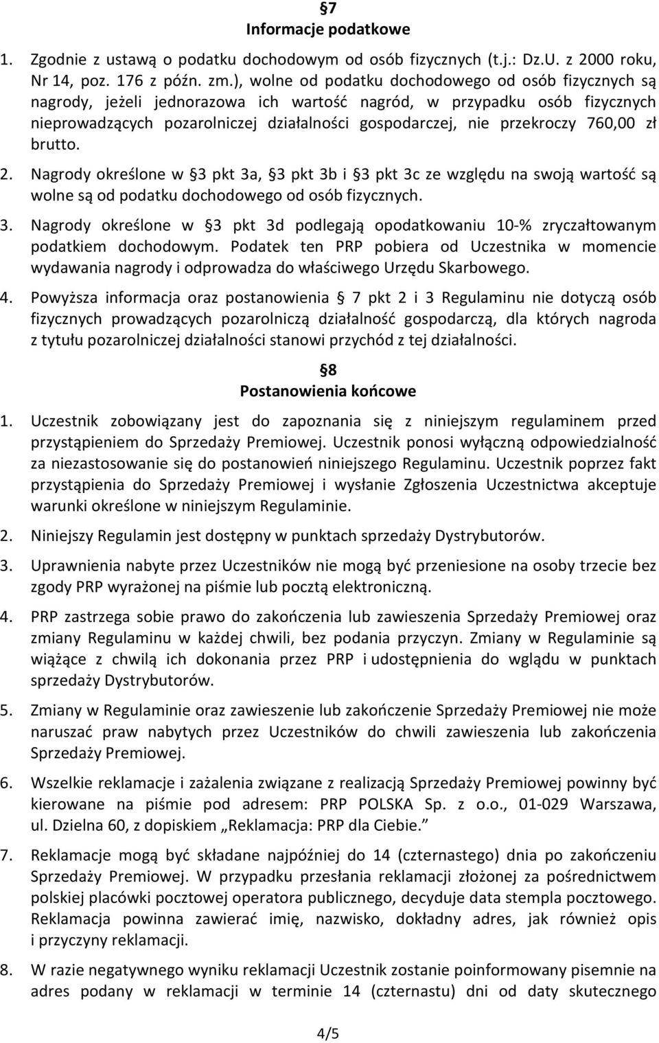 przekroczy 760,00 zł brutto. 2. Nagrody określone w 3 pkt 3a, 3 pkt 3b i 3 pkt 3c ze względu na swoją wartość są wolne są od podatku dochodowego od osób fizycznych. 3. Nagrody określone w 3 pkt 3d podlegają opodatkowaniu 10-% zryczałtowanym podatkiem dochodowym.