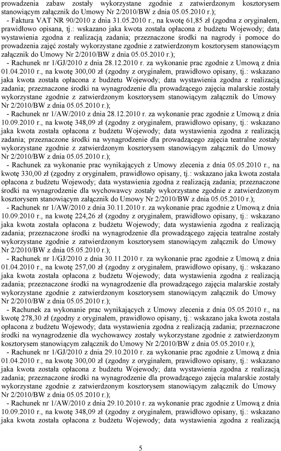 kosztorysem stanowiącym załącznik do Umowy - Rachunek nr 1/GJ/2010 z dnia 28.12.2010 r. za wykonanie prac zgodnie z Umową z dnia 01.04.2010 r., na kwotę 300,00 zł (zgodny z oryginałem, prawidłowo opisany, tj.