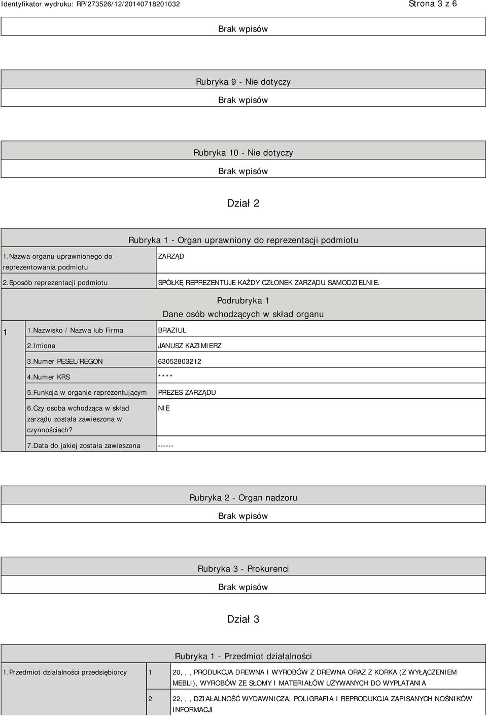 Numer PESEL/REGON 63052803212 4.Numer KRS **** 5.Funkcja w organie reprezentującym 6.Czy osoba wchodząca w skład zarządu została zawieszona w czynnościach? PREZES ZARZĄDU 7.