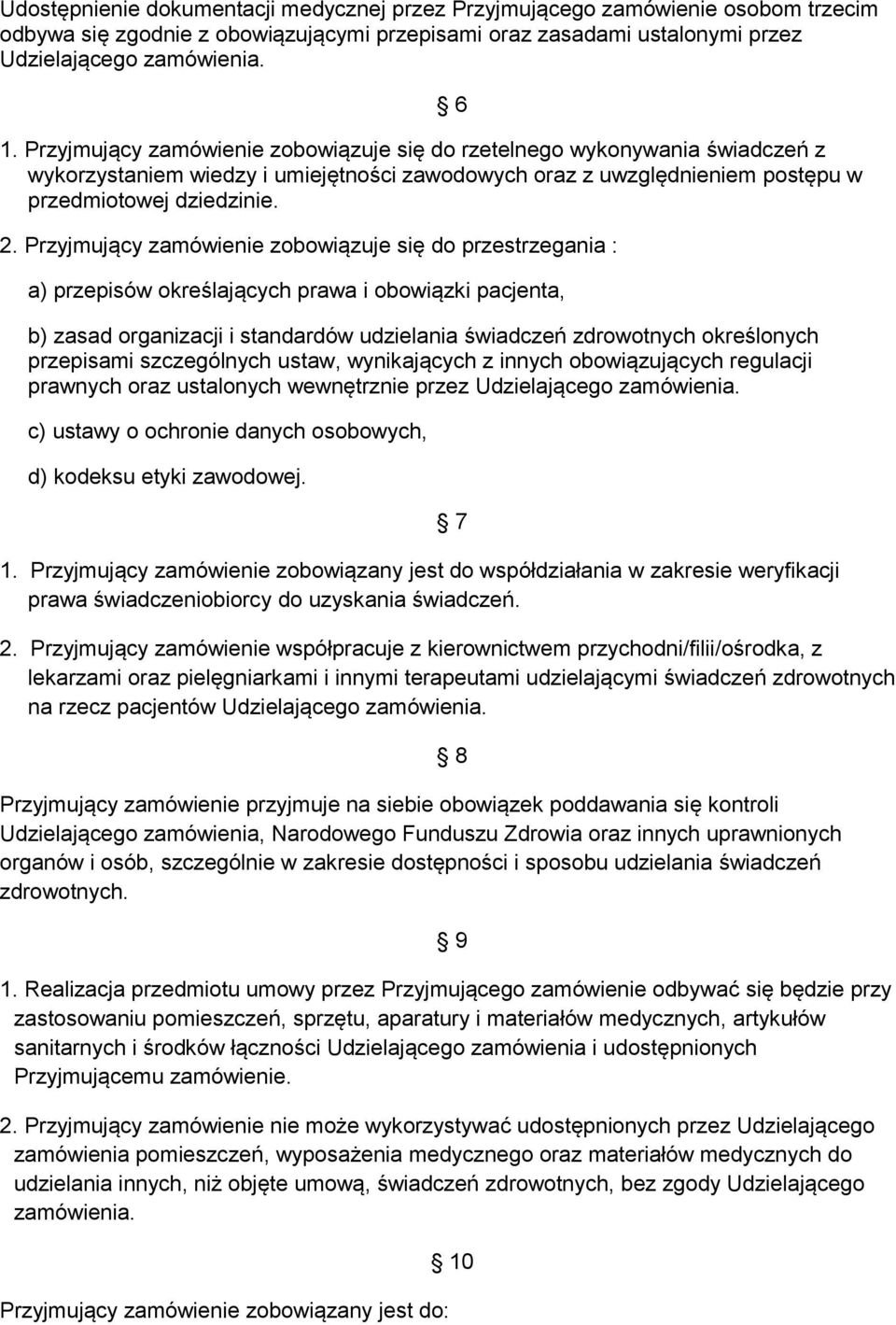 Przyjmujący zamówienie zobowiązuje się do przestrzegania : 6 a) przepisów określających prawa i obowiązki pacjenta, b) zasad organizacji i standardów udzielania świadczeń zdrowotnych określonych