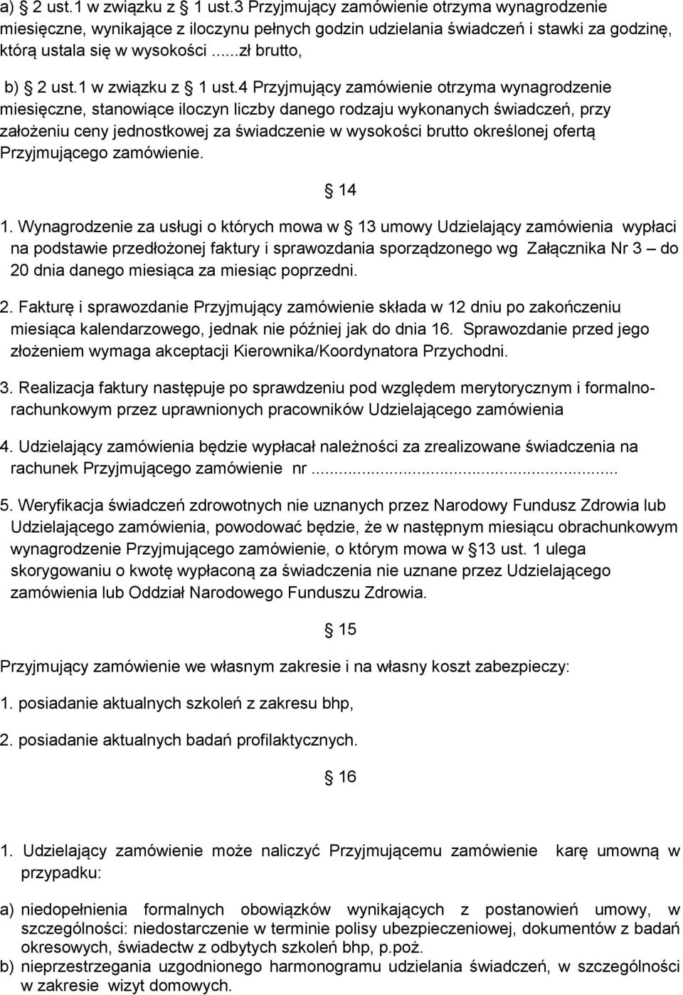 4 Przyjmujący zamówienie otrzyma wynagrodzenie miesięczne, stanowiące iloczyn liczby danego rodzaju wykonanych świadczeń, przy założeniu ceny jednostkowej za świadczenie w wysokości brutto określonej