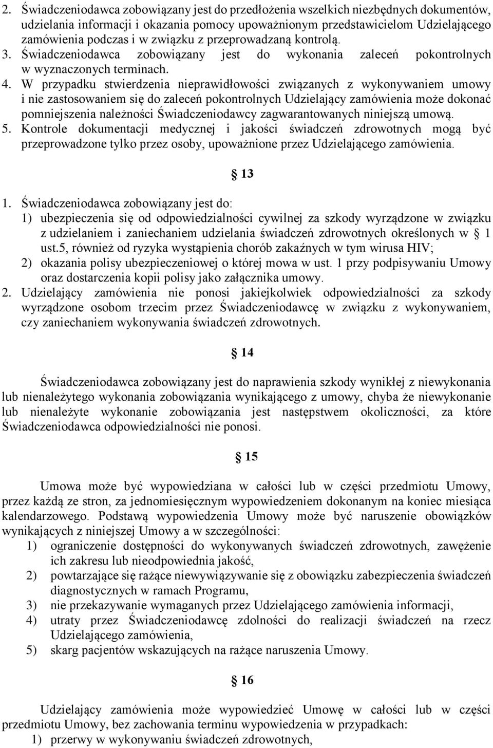 W przypadku stwierdzenia nieprawidłowości związanych z wykonywaniem umowy i nie zastosowaniem się do zaleceń pokontrolnych Udzielający zamówienia może dokonać pomniejszenia należności