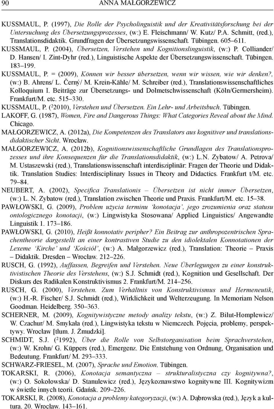 Zint-Dyhr (red.), Linguistische Aspekte der Übersetzungswissenschaft. Tübingen. 183 199. KUSSMAUL, P. = (2009), Können wir besser übersetzen, wenn wir wissen, wie wir denken?, (w:) B. Ahrens/ L.