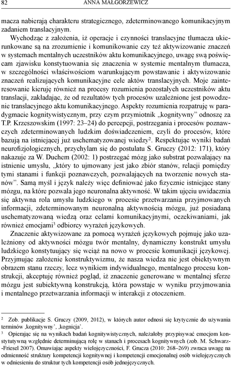 komunikacyjnego, uwagę swą poświęcam zjawisku konstytuowania się znaczenia w systemie mentalnym tłumacza, w szczególności właściwościom warunkującym powstawanie i aktywizowanie znaczeń realizujących