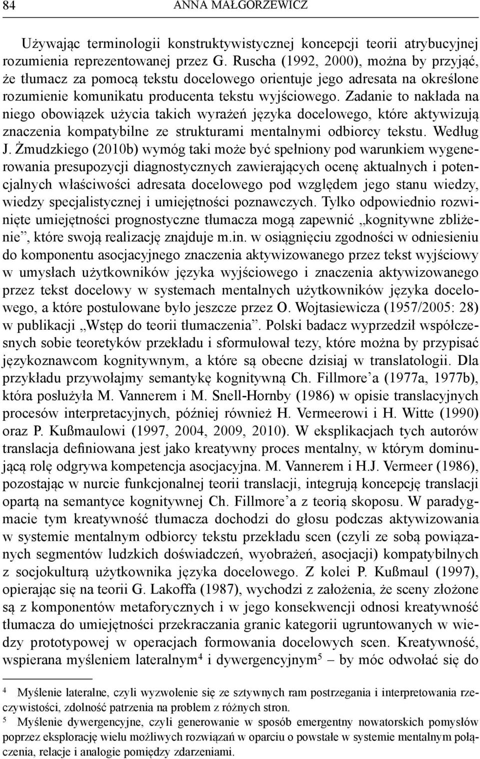 Zadanie to nakłada na niego obowiązek użycia takich wyrażeń języka docelowego, które aktywizują znaczenia kompatybilne ze strukturami mentalnymi odbiorcy tekstu. Według J.