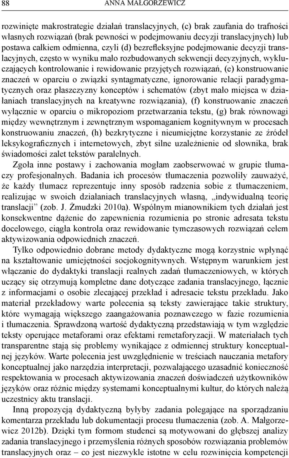 konstruowanie znaczeń w oparciu o związki syntagmatyczne, ignorowanie relacji paradygmatycznych oraz płaszczyzny konceptów i schematów (zbyt mało miejsca w działaniach translacyjnych na kreatywne