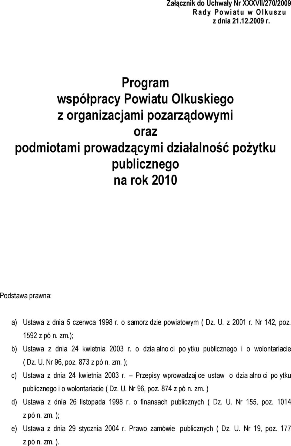 o samorz dzie powiatowym ( Dz. U. z 2001 r. Nr 142, poz. 1592 z pó n. zm.); b) Ustawa z dnia 24 kwietnia 2003 r. o dzia alno ci po ytku publicznego i o wolontariacie ( Dz. U. Nr 96, poz. 873 z pó n.