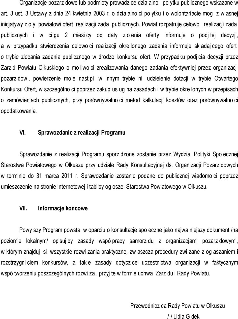 Powiat rozpatruje celowo realizacji zada publicznych i w ci gu 2 miesi cy od daty z o enia oferty informuje o podj tej decyzji, a w przypadku stwierdzenia celowo ci realizacji okre lonego zadania