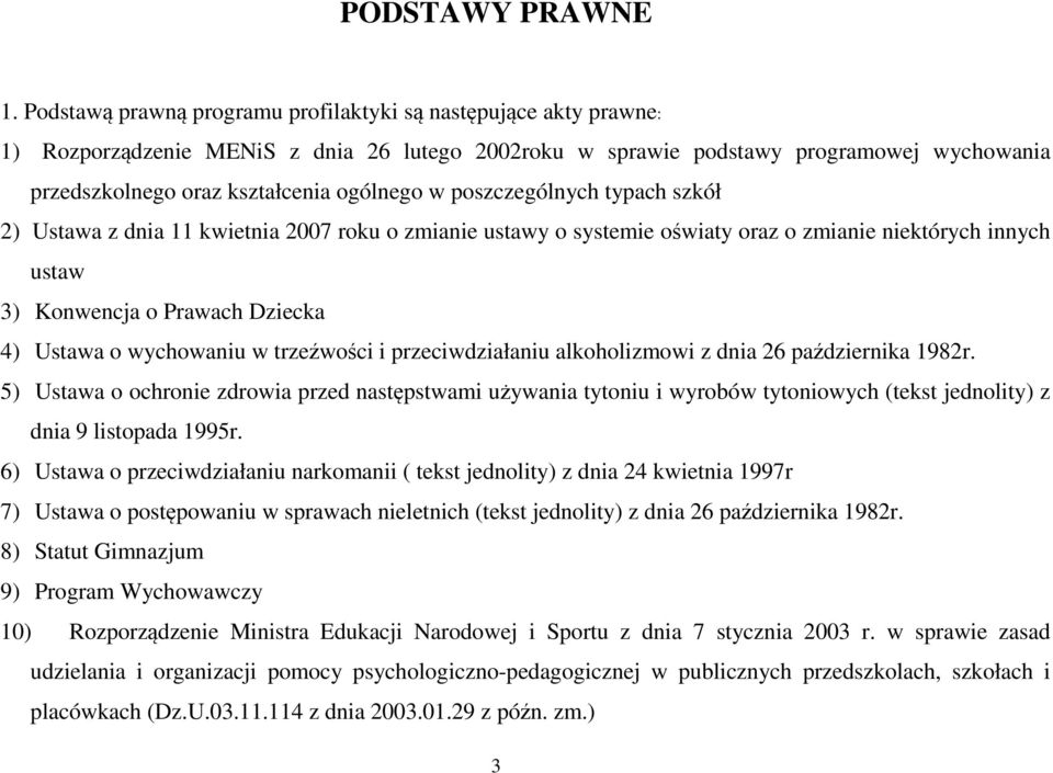 w poszczególnych typach szkół 2) Ustawa z dnia 11 kwietnia 2007 roku o zmianie ustawy o systemie oświaty oraz o zmianie niektórych innych ustaw 3) Konwencja o Prawach Dziecka 4) Ustawa o wychowaniu w