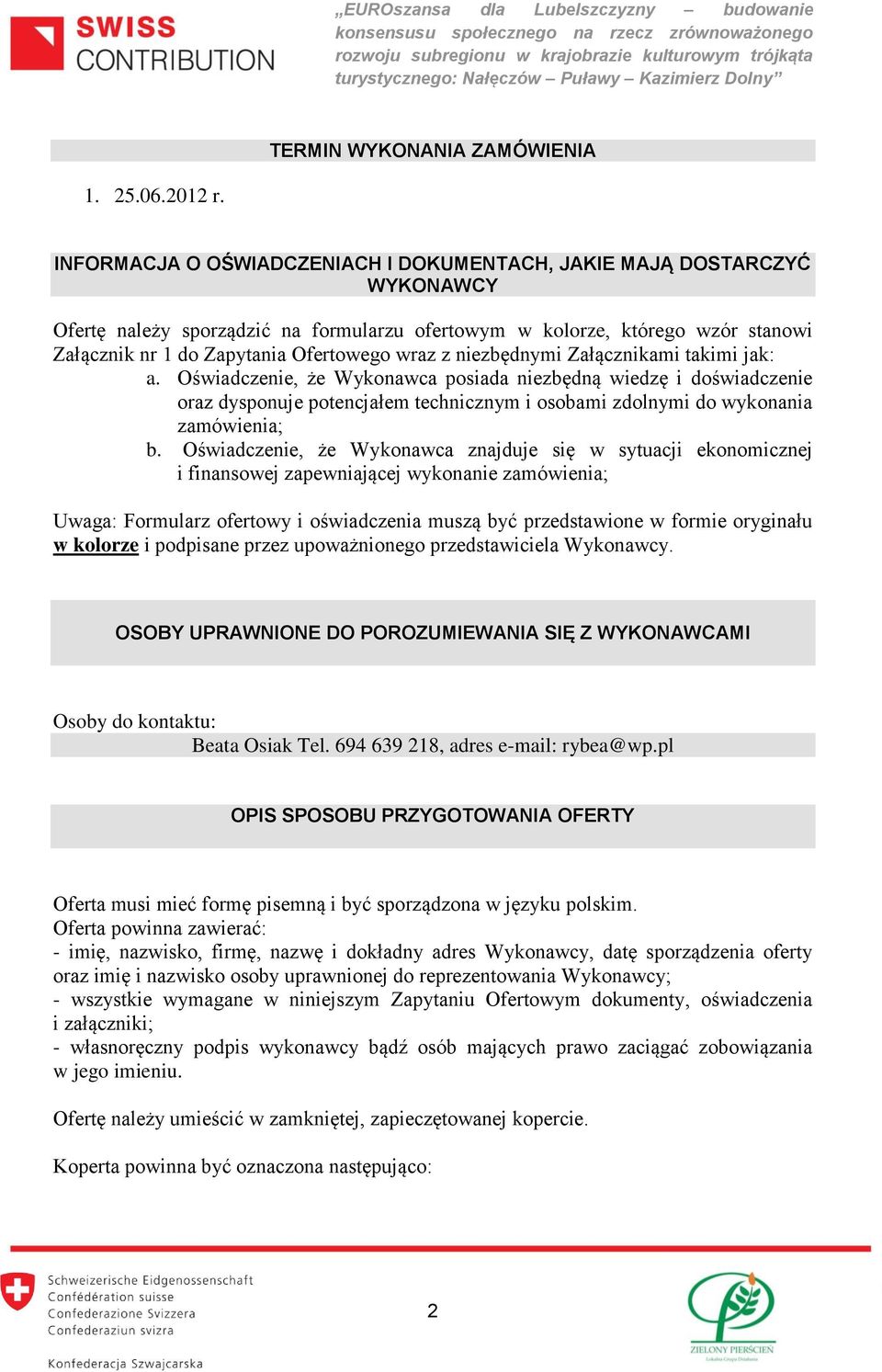 z niezbędnymi Załącznikami takimi jak: a. Oświadczenie, że Wykonawca posiada niezbędną wiedzę i doświadczenie oraz dysponuje potencjałem technicznym i osobami zdolnymi do wykonania zamówienia; b.