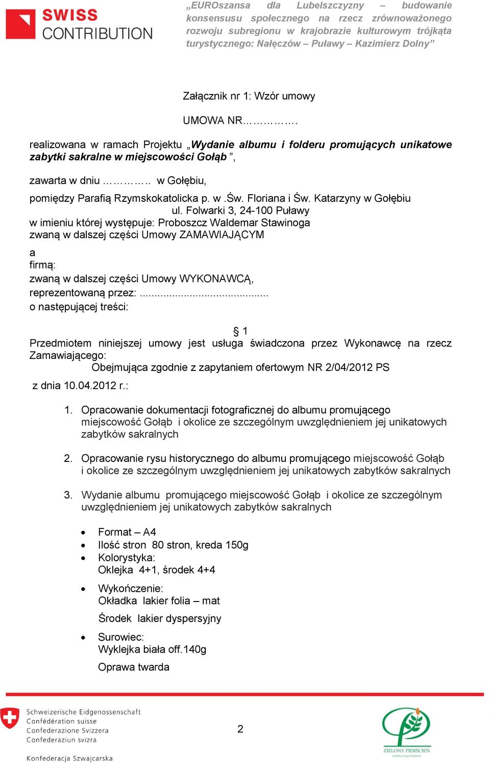 Folwarki 3, 4-100 Puławy w imieniu której występuje: Proboszcz Waldemar Stawinoga zwaną w dalszej części Umowy ZAMAWIAJĄCYM a firmą: zwaną w dalszej części Umowy WYKONAWCĄ, reprezentowaną przez:.