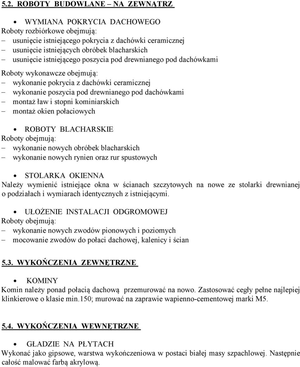 kominiarskich montaż okien połaciowych ROBOTY BLACHARSKIE Roboty obejmują: wykonanie nowych obróbek blacharskich wykonanie nowych rynien oraz rur spustowych STOLARKA OKIENNA Należy wymienić