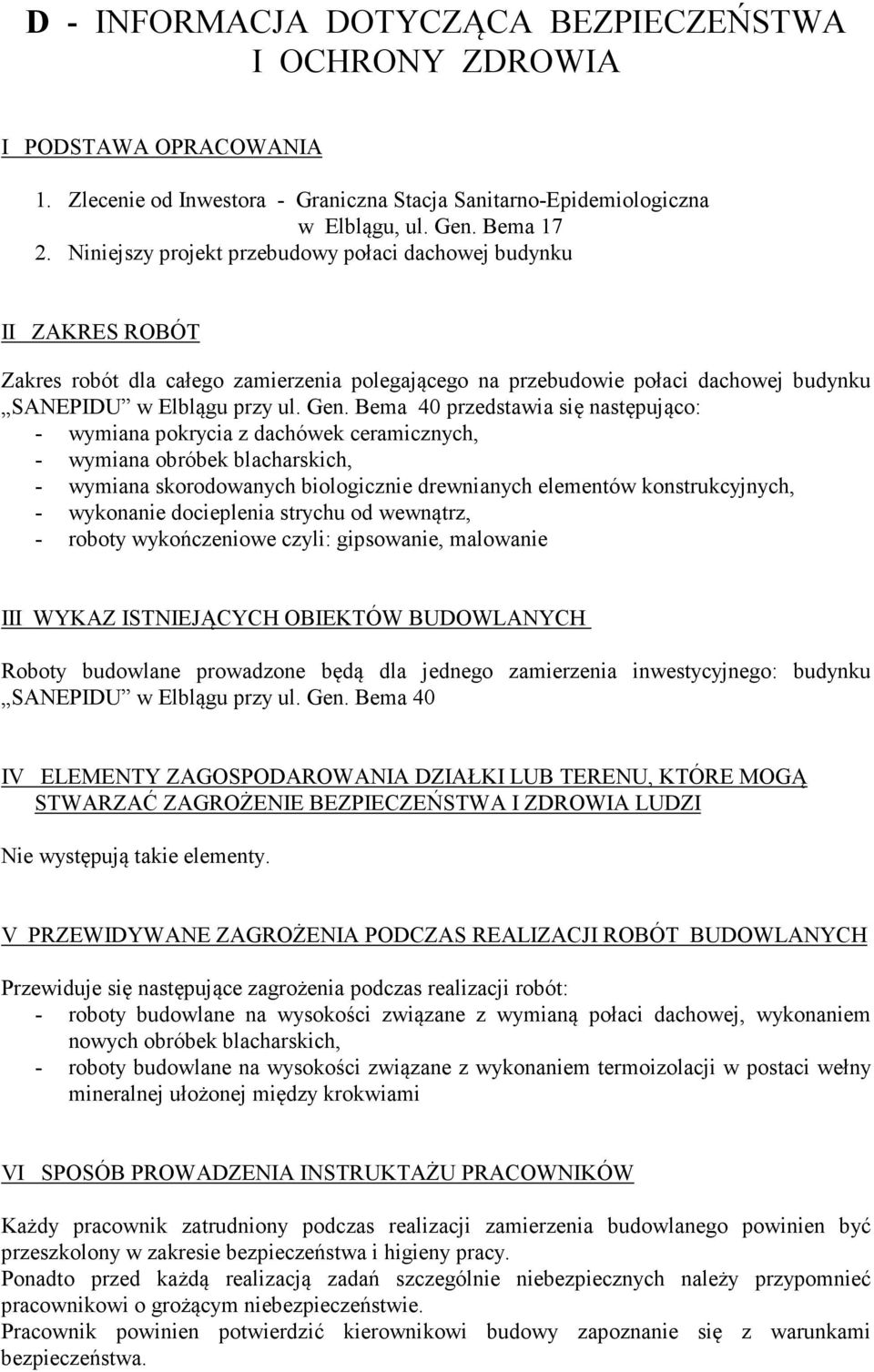 Bema 40 przedstawia się następująco: - wymiana pokrycia z dachówek ceramicznych, - wymiana obróbek blacharskich, - wymiana skorodowanych biologicznie drewnianych elementów konstrukcyjnych, -