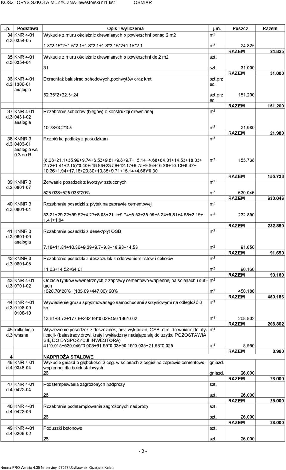 5+24 prz 151.200 ec. RAZEM 151.200 37 KNR 4-01 Rozebranie schodów (biegów) o konstrukcji drewnianej d.3 0431-02 10.78+3.2*3.5 21.980 RAZEM 21.980 38 KNNR 3 d.3 0403-01 ws 0.3 do R 39 KNNR 3 d.