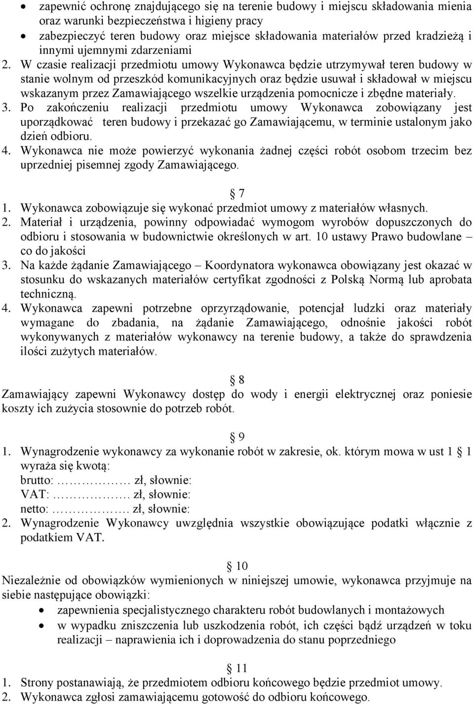 W czasie realizacji przedmiotu umowy Wykonawca będzie utrzymywał teren budowy w stanie wolnym od przeszkód komunikacyjnych oraz będzie usuwał i składował w miejscu wskazanym przez Zamawiającego