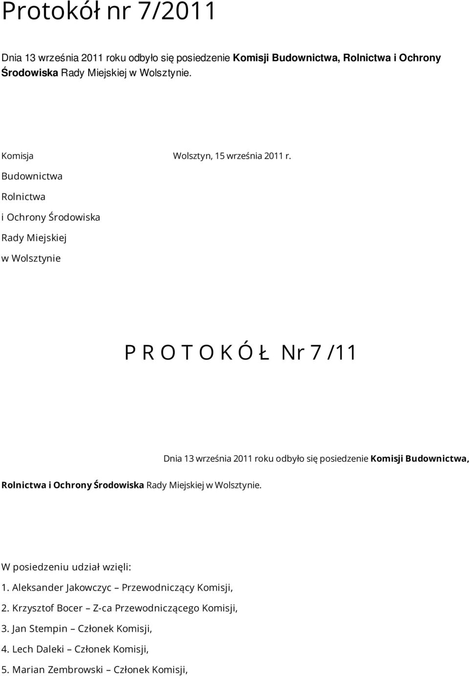 Budownictwa Rolnictwa i Ochrony Środowiska Rady Miejskiej w Wolsztynie P R O T O K Ó Ł Nr 7 /11 Dnia 13 września 2011 roku odbyło się posiedzenie Komisji