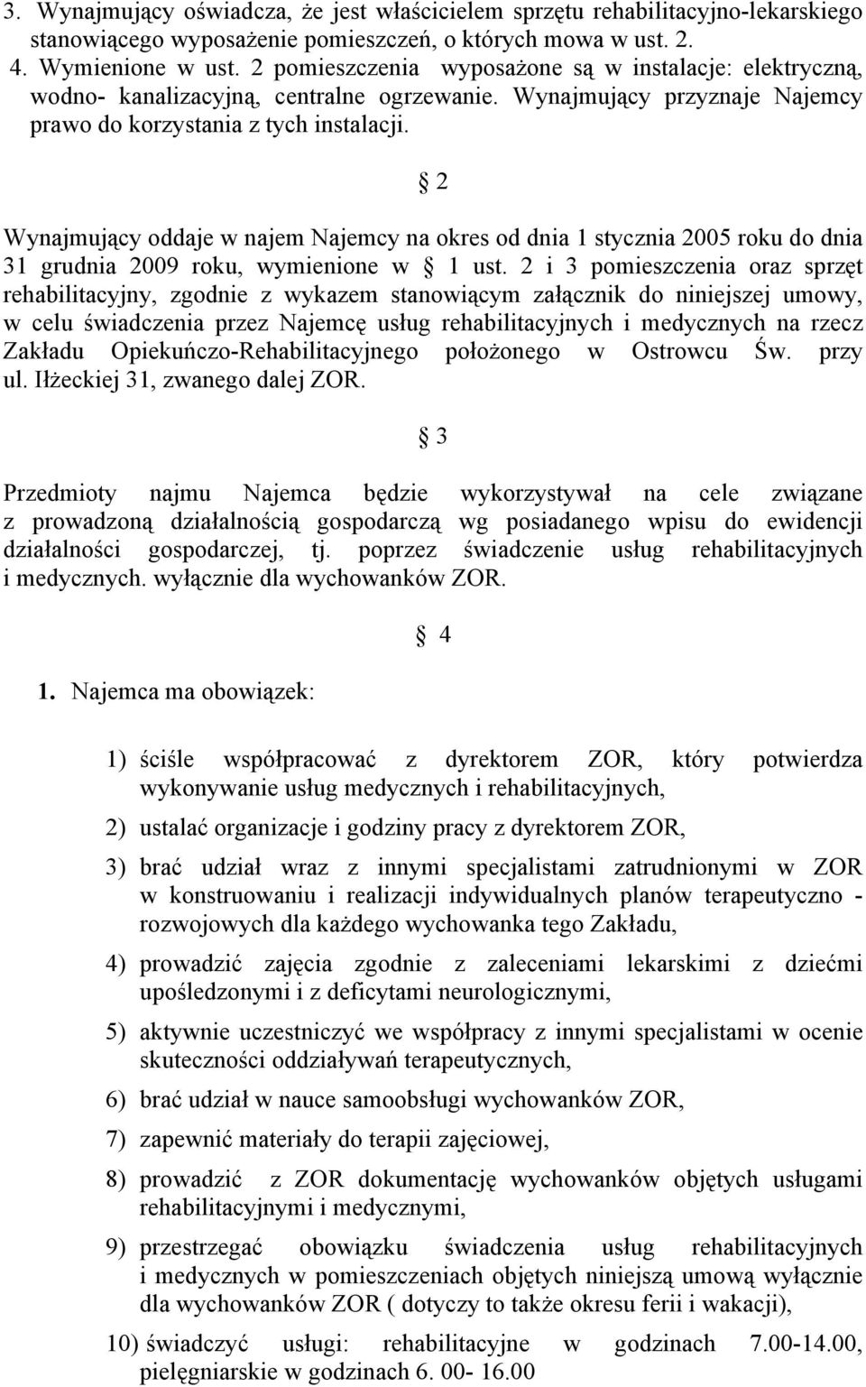 2 Wynajmujący oddaje w najem Najemcy na okres od dnia 1 stycznia 2005 roku do dnia 31 grudnia 2009 roku, wymienione w 1 ust.