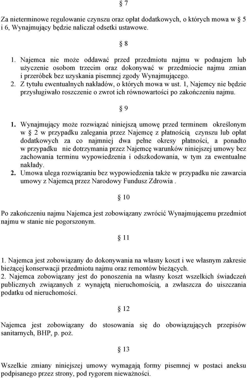 Z tytułu ewentualnych nakładów, o których mowa w ust. 1, Najemcy nie będzie przysługiwało roszczenie o zwrot ich równowartości po zakończeniu najmu. 9 1.